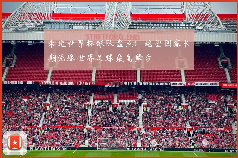未进世界杯球队盘点:这些国家长期无缘世界足球最高舞台