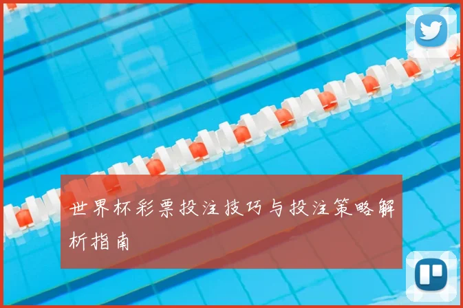 世界杯彩票投注技巧与投注策略解析指南