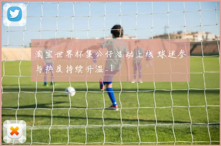 淘宝世界杯集公仔活动上线 球迷参与热度持续升温_1